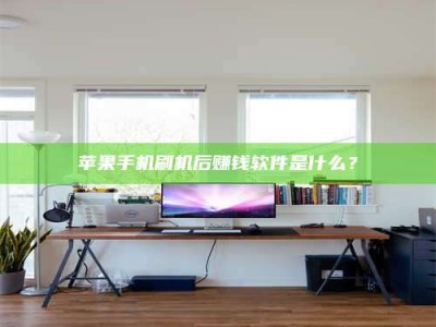 当阳苹果手机刷机后赚钱软件是什么？