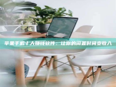 当阳苹果手机十大赚钱软件：让你的闲置时间变收入