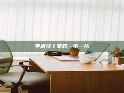 当阳手机线上兼职一单一结